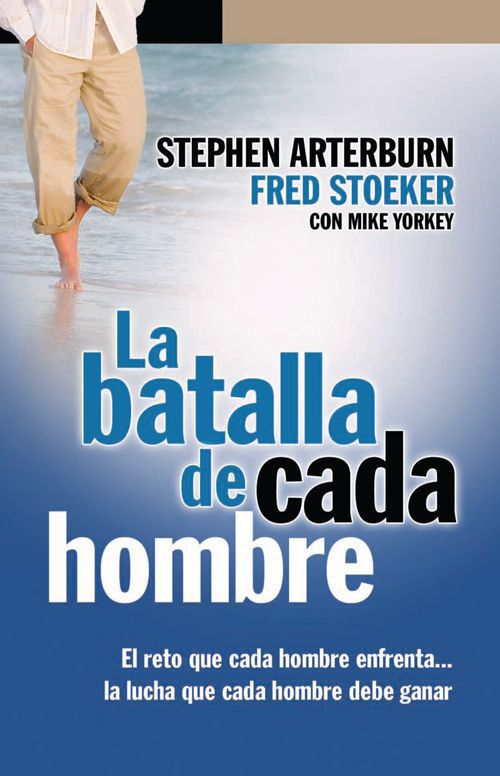 La Batalla de Cada Hombre - Stephen Arterburn , Fred Stoeker, Mike Yorkey