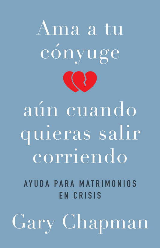 Ama a Tu Cónyuge Aun Cuando Quieras Salir Corriendo: Ayuda Para Matrimonios en Crisis - Gary Chapman