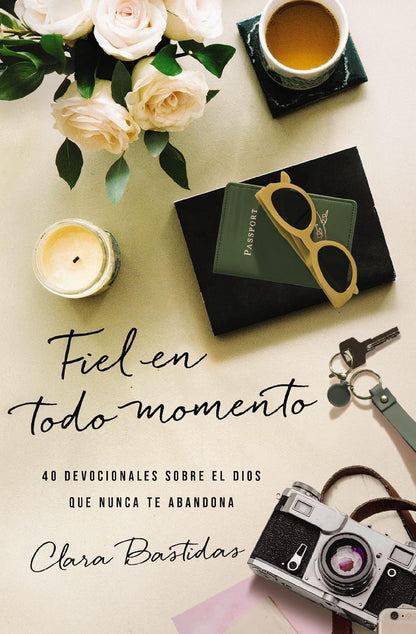 Fiel en Todo Momento: 40 Devocionales Sobre El Dios que Nunca te Abandona