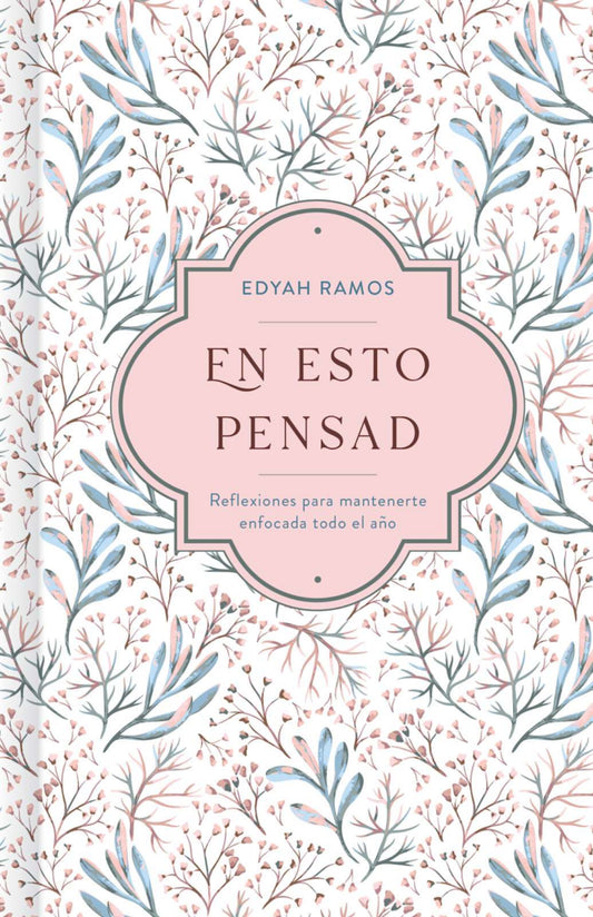 En Esto Pensad - Un Año de Reflexiones Para Mantenerte Enfocada En Dios, por Edyah Ramos