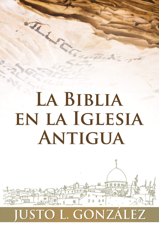 La Biblia en la Iglesia Antigua - Justo L. Gonzalez